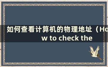 如何查看计算机的物理地址（How to check the Physical Address of a Computer）